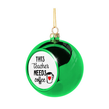 Τhis teacher needs coffee, Green Christmas tree ornament ball 8cm