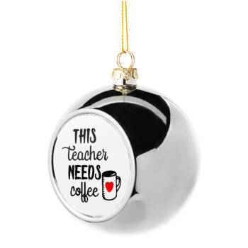 Τhis teacher needs coffee, Silver 8cm Christmas tree ball ornament