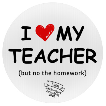 i love my teacher but no the homework, Mousepad Round 20cm