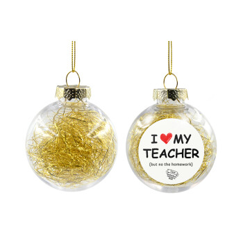 i love my teacher but no the homework, Transparent Christmas tree ball ornament with gold filling 8cm