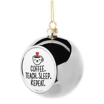 Coffee Teach Sleep Repeat, Στολίδι Χριστουγεννιάτικη μπάλα δένδρου Ασημένια 8cm