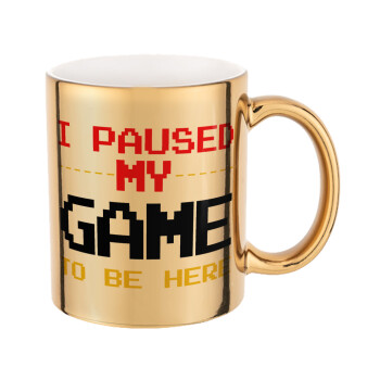 I paused my game to be here, Mug ceramic, gold mirror, 330ml