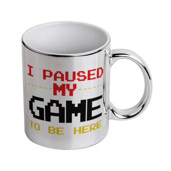 I paused my game to be here, Mug ceramic, silver mirror, 330ml
