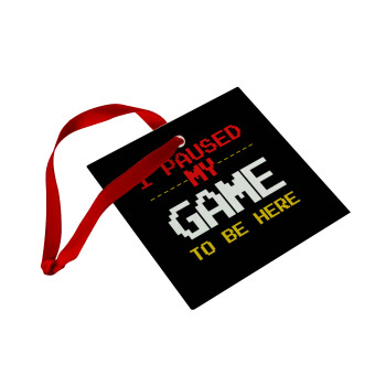 I paused my game to be here, Christmas ornament, glass square ornament 9x9cm