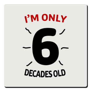 I'm only NUMBER decades OLD, Τετράγωνο μαγνητάκι ξύλινο 6x6cm