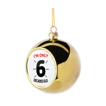 I'm only NUMBER decades OLD, Χριστουγεννιάτικη μπάλα δένδρου Χρυσή 8cm