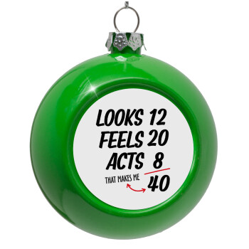 Looks, feels, acts LIKE your AGE, Green Christmas tree ornament bauble 8cm