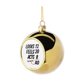 Looks, feels, acts LIKE your AGE, Χριστουγεννιάτικη μπάλα δένδρου Χρυσή 8cm