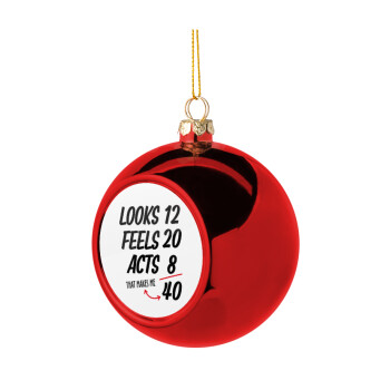 Looks, feels, acts LIKE your AGE, Christmas tree ball Red 8cm