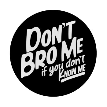 Dont't bro me, if you don't know me., Mousepad Στρογγυλό 20cm