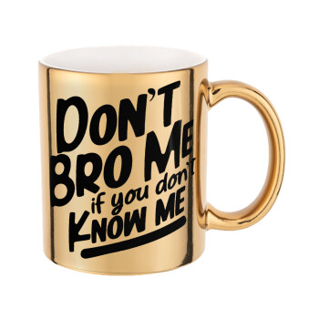 Dont't bro me, if you don't know me., Mug ceramic, gold mirror, 330ml