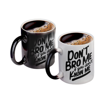 Dont't bro me, if you don't know me., Color changing magic Mug, ceramic, 330ml when adding hot liquid inside, the black colour desappears (1 pcs)