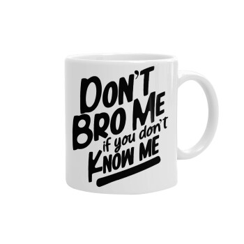 Dont't bro me, if you don't know me., Ceramic coffee mug, 330ml (1pcs)