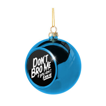 Dont't bro me, if you don't know me., Blue Christmas tree ball ornament 8cm