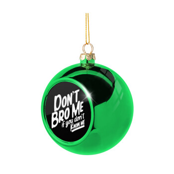 Dont't bro me, if you don't know me., Green Christmas tree ornament ball 8cm