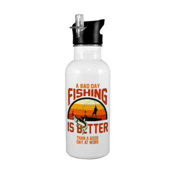 A bad day FISHING is better than a good day at work, White water bottle with straw, stainless steel 600ml