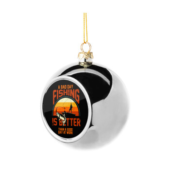 A bad day FISHING is better than a good day at work, Silver 8cm Christmas tree ball ornament