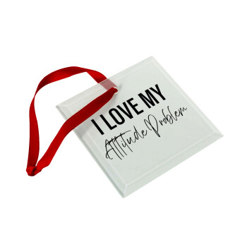 I love my attitude problem, Christmas ornament, glass square ornament 9x9cm